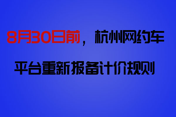 8月30日前，網(wǎng)約車平臺(tái)向杭州市交通運(yùn)輸局重新報(bào)備計(jì)價(jià)規(guī)則_網(wǎng)約車軟件開(kāi)發(fā)_網(wǎng)約車平臺(tái)_網(wǎng)約車計(jì)價(jià)規(guī)則