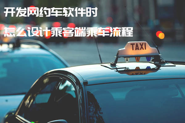 開發(fā)網約車軟件時怎么設計乘客端乘車流程_開發(fā)網約車軟件_網約車軟件開發(fā)_網約車軟件開發(fā)流程_網約車軟件開發(fā)設計